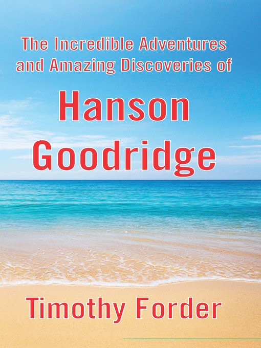 Title details for The Incredible Adventures and Amazing Discoveries of Hanson Goodridge by Timothy Forder - Available